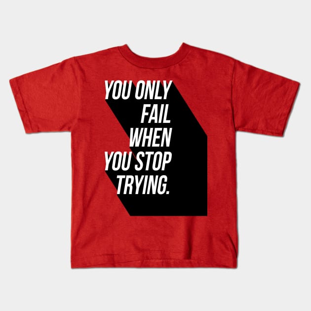 You Only Fail When You Stop Trying Kids T-Shirt by GMAT